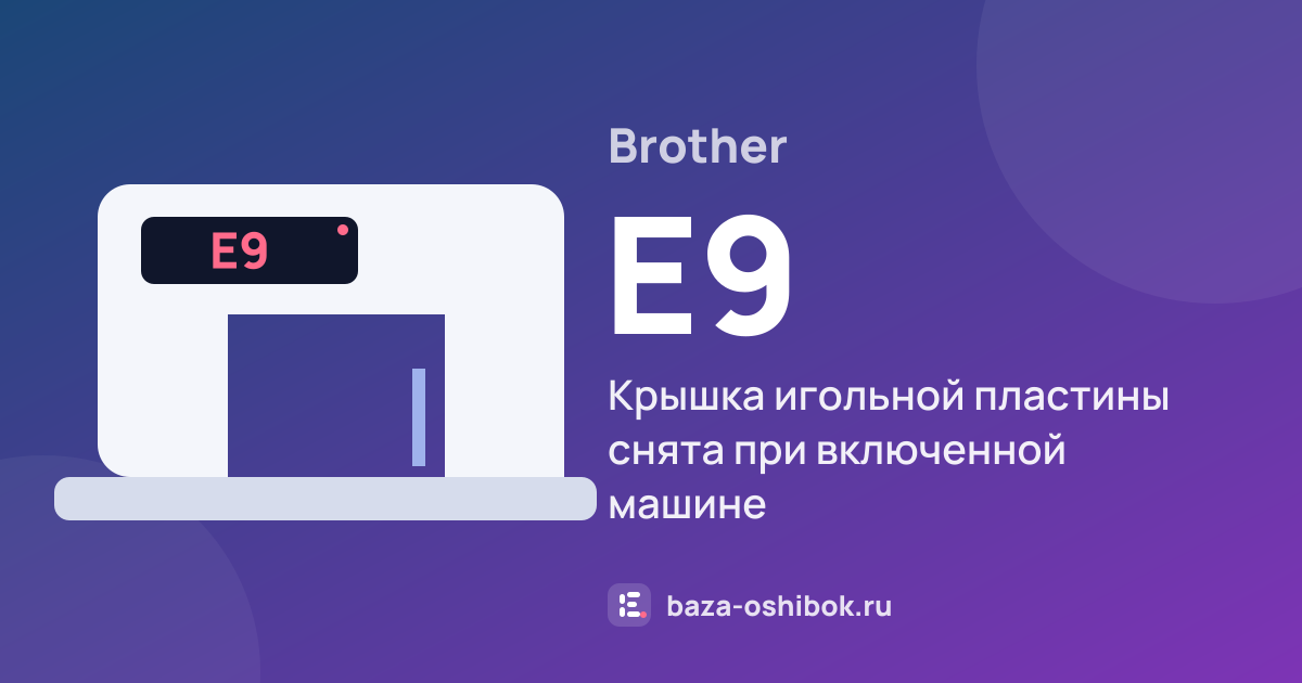 Ошибка E9 на швейной машине Brother — крышка игольной пластины снята при включенной машине
