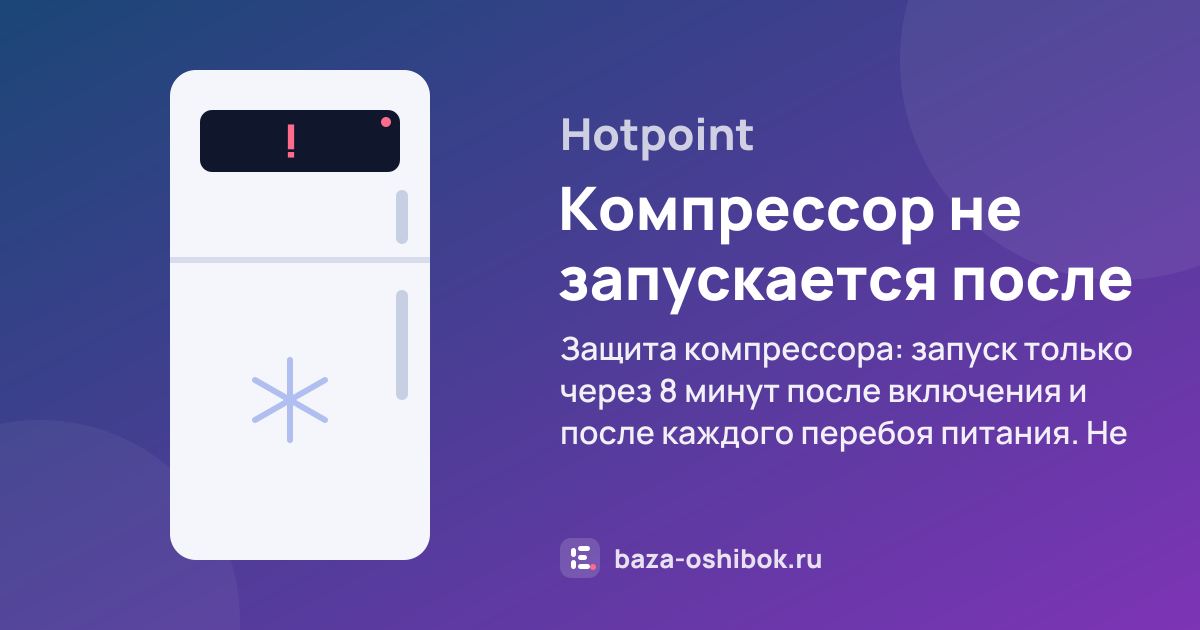 Ошибка Компрессор не запускается после включения на холодильнике Hotpoint — защита компрессора: запуск только через 8 минут после включения и после каждого перебоя питания. Не ошибка