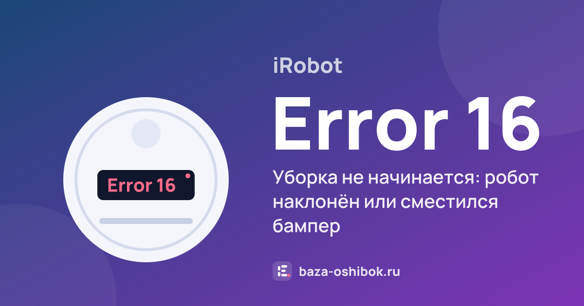 Ошибка Error 16 на роботе-пылесосе iRobot — уборка не начинается: робот наклонён или сместился бампер