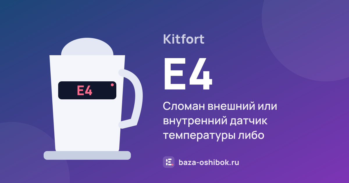 Ошибка E4 на чайнике или термопоте Kitfort — сломан внешний или внутренний датчик температуры либо температура выше 106 °C