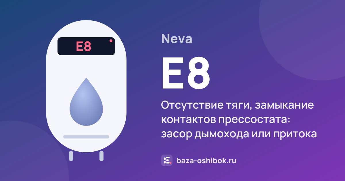 Ошибка E8 на водонагревателе Neva — отсутствие тяги, замыкание контактов прессостата: засор дымохода или притока воздуха, неисправен вентилятор
