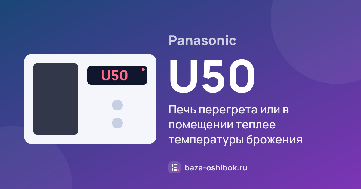 Ошибка U50 на микроволновой печи Panasonic — печь перегрета или в помещении теплее температуры брожения