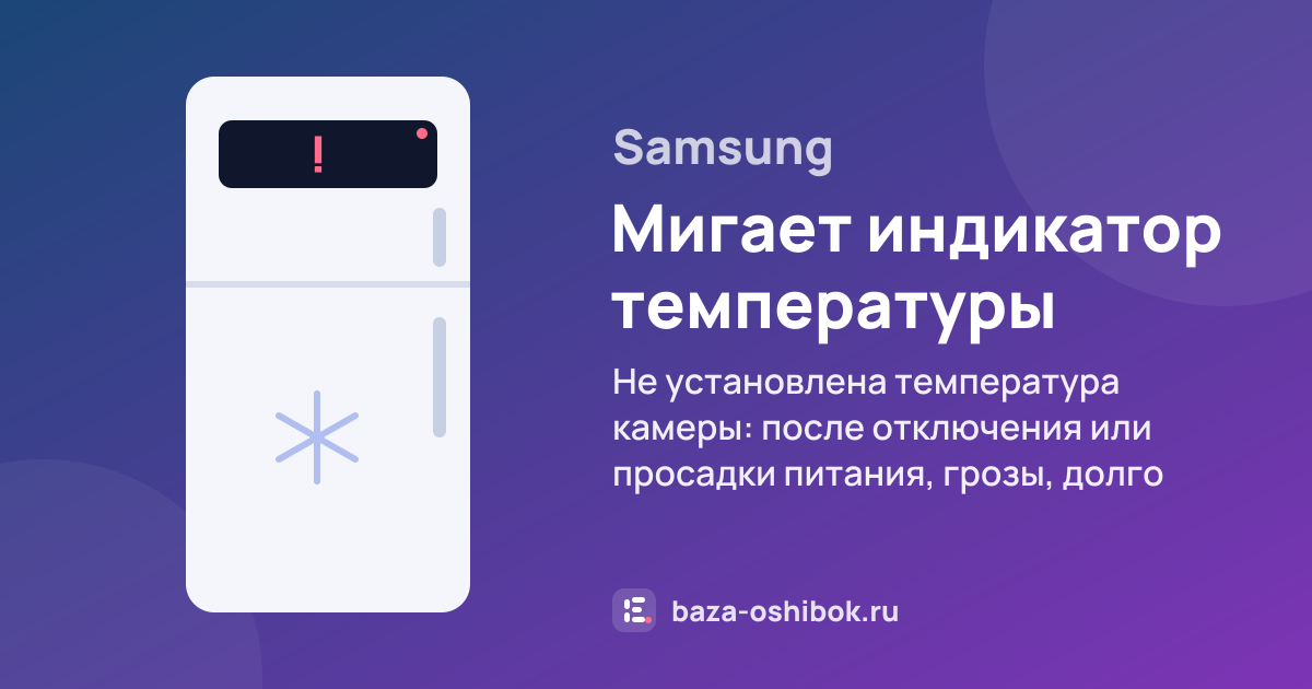 Ошибка Мигает индикатор температуры на холодильнике Samsung — не установлена температура камеры: после отключения или просадки питания, грозы, долго открытой двери или из-за неисправности