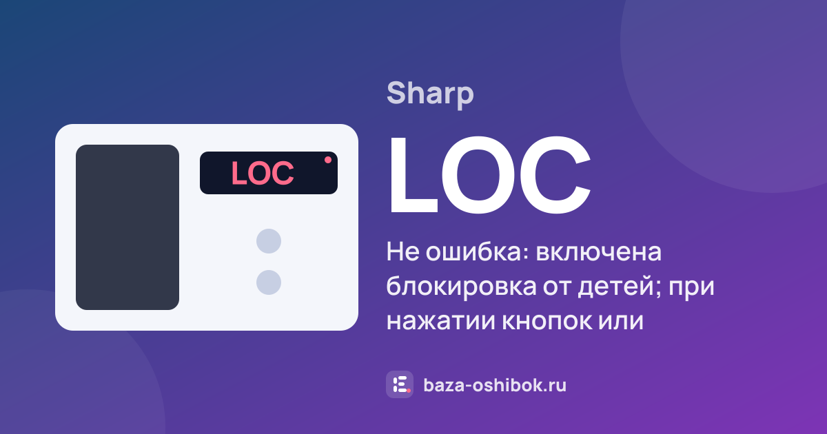 Ошибка LOC на микроволновой печи Sharp — не ошибка: включена блокировка от детей; при нажатии кнопок или открытии дверцы надпись видна 10 секунд