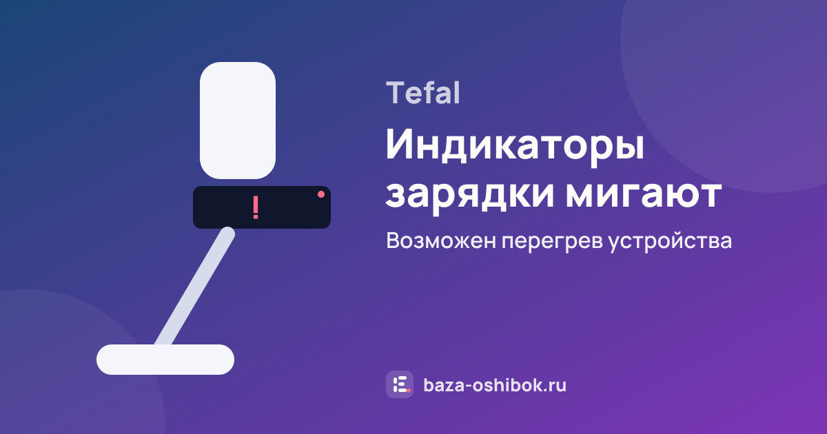 Ошибка Индикаторы зарядки мигают очень быстро, пылесос выключается на вертикальном пылесосе Tefal — возможен перегрев устройства